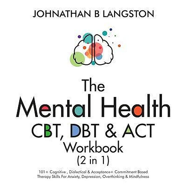 The Mental Health CBT, DBT & ACT Workbook (2 in 1) / Johnathan B. Langston, Johnathan B. Langston