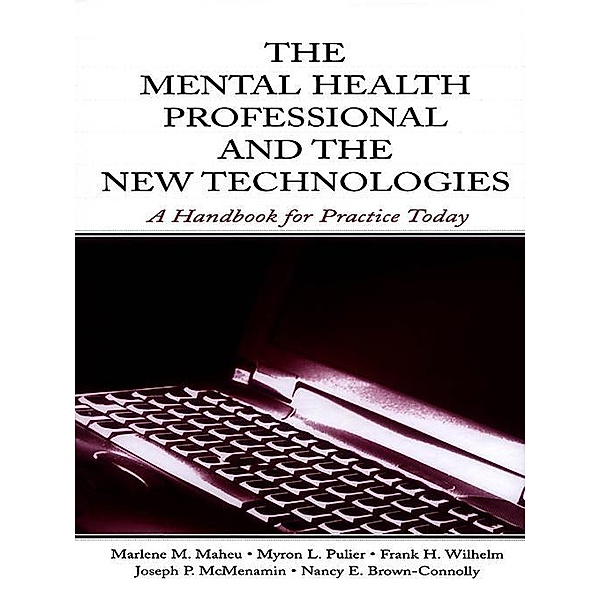The Mental Health Professional and the New Technologies, Marlene M. Maheu, Myron L. Pulier, Frank H. Wilhelm, Joseph P. McMenamin, Nancy E. Brown-Connolly