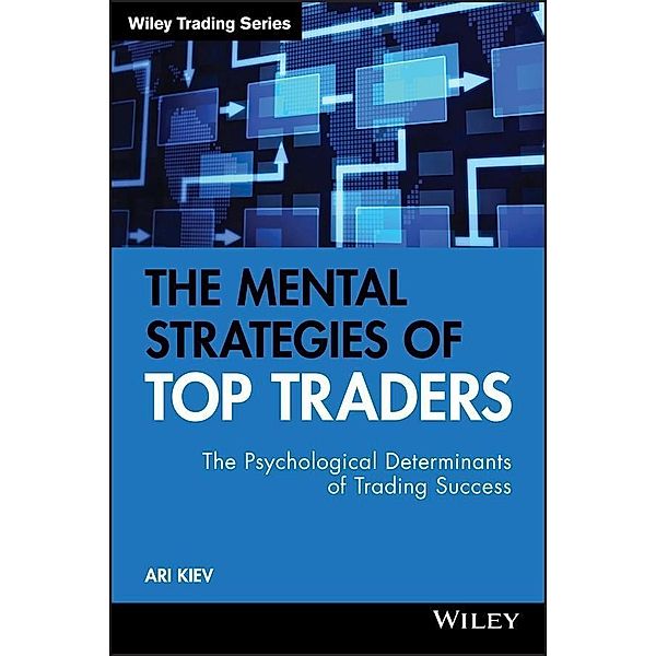 The Mental Strategies of Top Traders / Wiley Trading Series, Ari Kiev