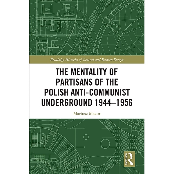 The Mentality of Partisans of the Polish Anti-Communist Underground 1944-1956, Mariusz Mazur