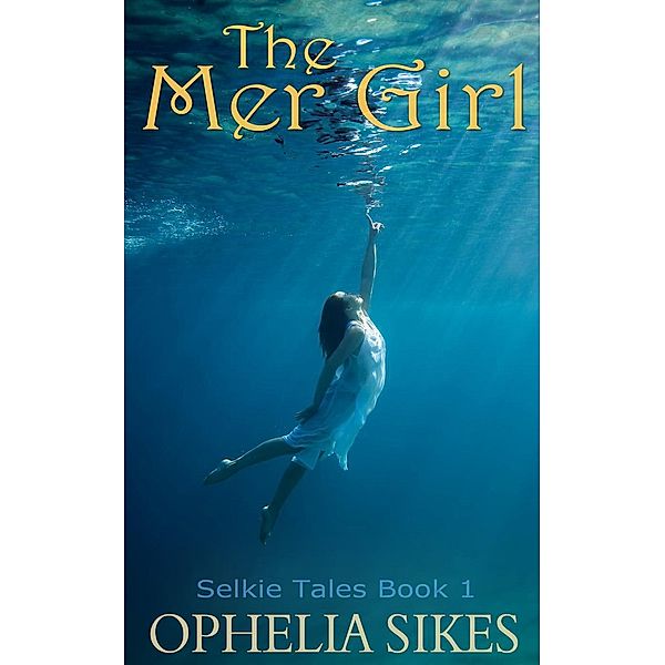 The Mer Girl (Selkie Tales Short Stories, #1) / Selkie Tales Short Stories, Ophelia Sikes