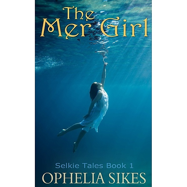 The Mer Girl: Selkie Tales Short Stories, Ophelia Sikes
