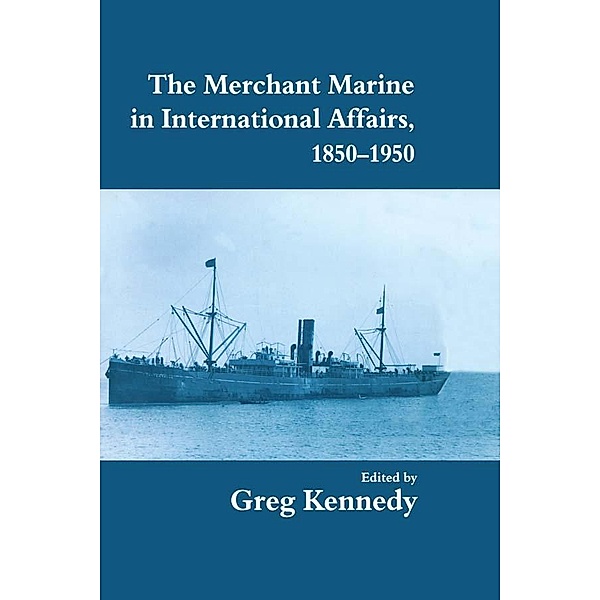 The Merchant Marine in International Affairs, 1850-1950 / Cass Series: Naval Policy and History