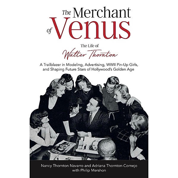 The Merchant of Venus: The Life of Walter Thornton, Nancy Navarro, Adriana Thornton-Cornejo, With Philip Mershon