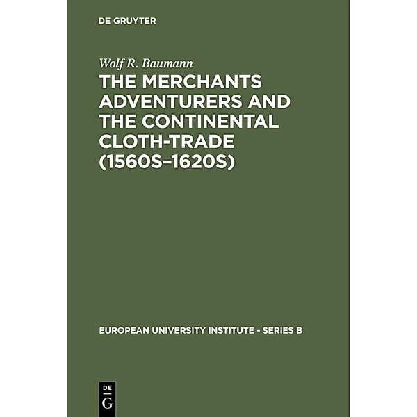 The Merchants Adventurers and the Continental Cloth-trade (1560s-1620s), Wolf R. Baumann