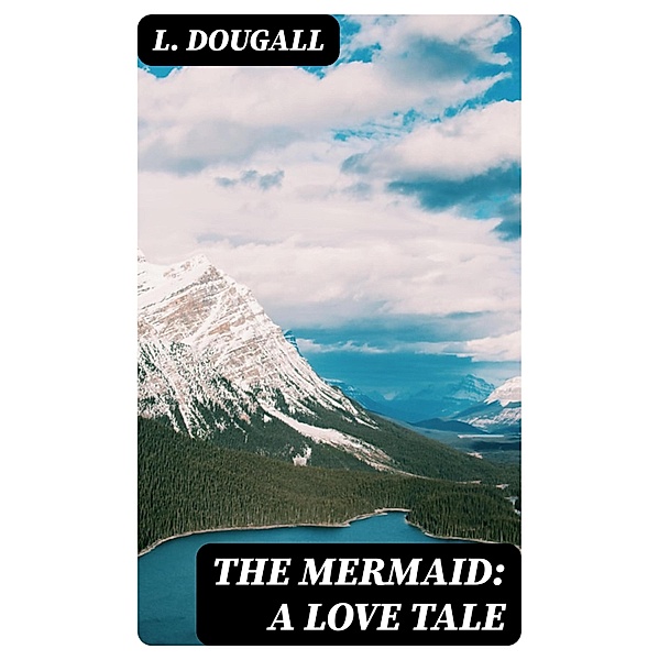 The Mermaid: A Love Tale, L. Dougall