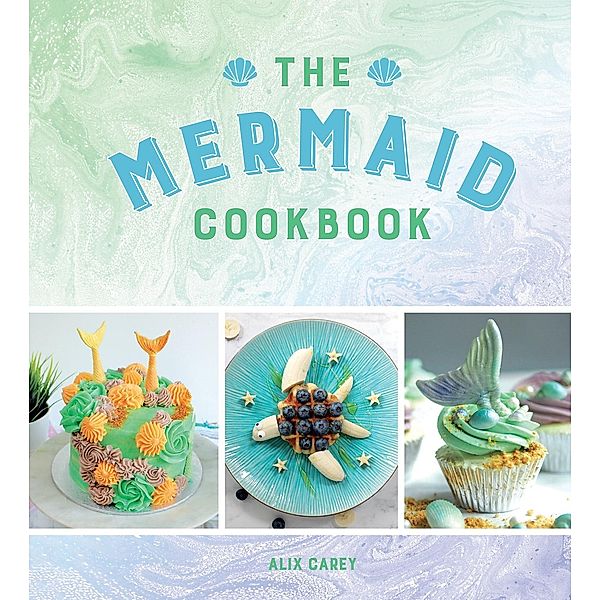 The Mermaid Cookbook, Alix Carey