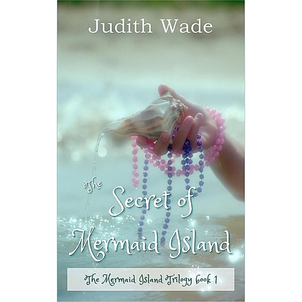 The Mermaid Island Trilogy: The Secret of Mermaid Island (The Mermaid Island Trilogy, #1), Judith Wade
