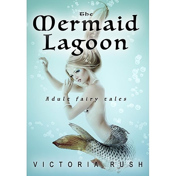 The Mermaid Lagoon: Adult Fairy Tales (Adult Fairytales, #6) / Adult Fairytales, Victoria Rush