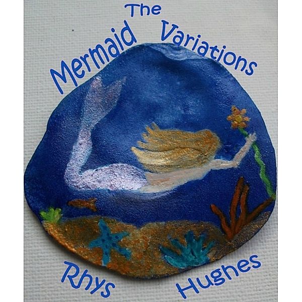 The Mermaid Variations, Rhys Hughes