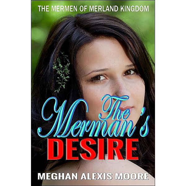 The Merman's Desire (The Mermen of MerLand Kingdom, #2) / The Mermen of MerLand Kingdom, Meghan Alexis Moore