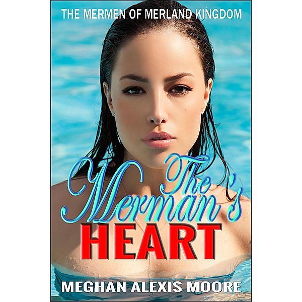 The Merman's Heart (The Mermen of MerLand Kingdom, #3) / The Mermen of MerLand Kingdom, Meghan Alexis Moore