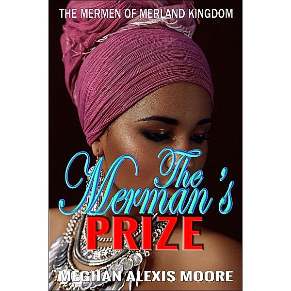 The Merman's Prize (The Mermen of MerLand Kingdom, #4) / The Mermen of MerLand Kingdom, Meghan Alexis Moore