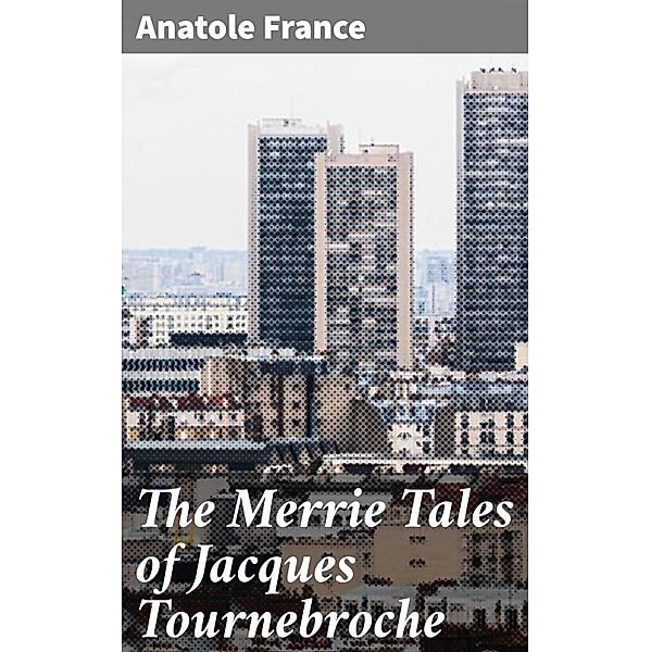 The Merrie Tales of Jacques Tournebroche, Anatole France