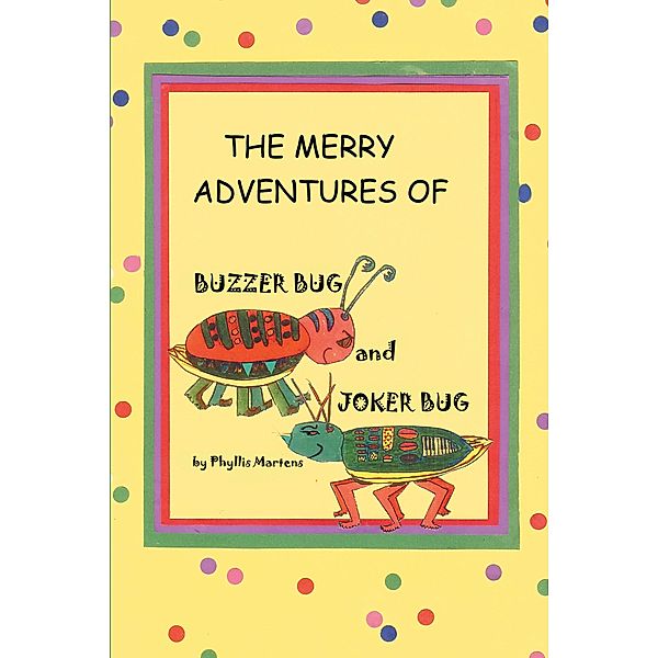The Merry Adventures of Buzzer Bug and His Cousin Joker Bug, Phyllis Martens