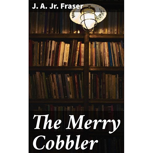 The Merry Cobbler, J. A. Jr. Fraser