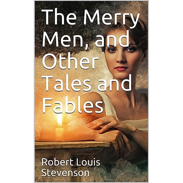 The Merry Men, and Other Tales and Fables, Robert Louis Stevenson