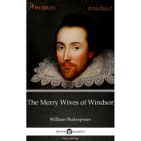 The Merry Wives of Windsor by William Shakespeare (Illustrated) / Delphi Parts Edition (William Shakespeare) Bd.23, William Shakespeare