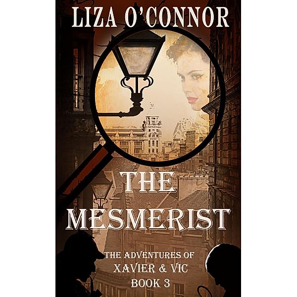 The Mesmerist (The Adventures of Xavier & Vic, Sleuths Extraordinaire, #3) / The Adventures of Xavier & Vic, Sleuths Extraordinaire, Liza O'Connor