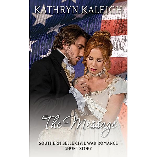 The Message: A Southern Belle Civil War Romance Short Story, Kathryn Kaleigh