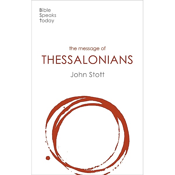The Message of 1 and 2 Thessalonians / The Bible Speaks Today New Testament Bd.14, John Stott