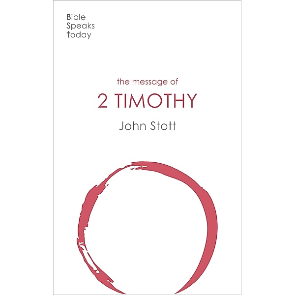 The Message of 2 Timothy / The Bible Speaks Today New Testament Bd.16, John Stott