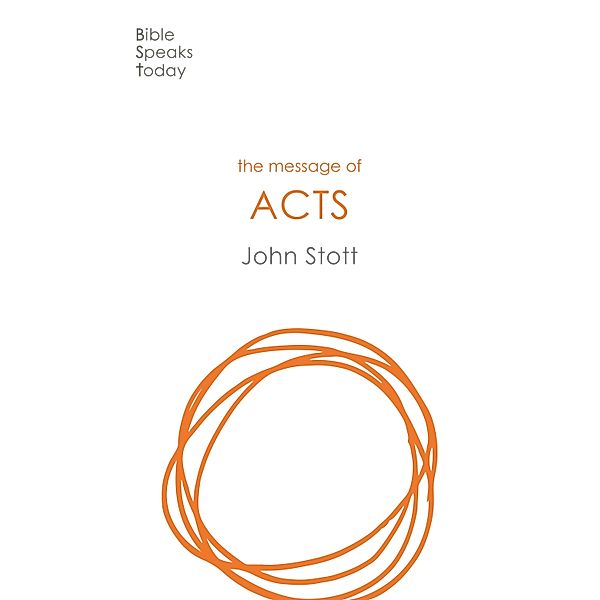 The Message of Acts / The Bible Speaks Today New Testament Bd.6, John Stott