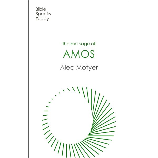 The Message of Amos / The Bible Speaks Today Old Testament Bd.29, Alec Motyer