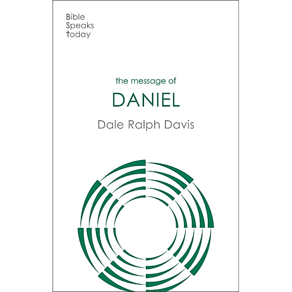 The Message of Daniel / The Bible Speaks Today Old Testament Bd.26, Dale Ralph Davis