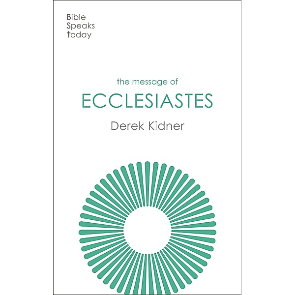 The Message of Ecclesiastes / The Bible Speaks Today Old Testament Bd.20, Derek Kidner