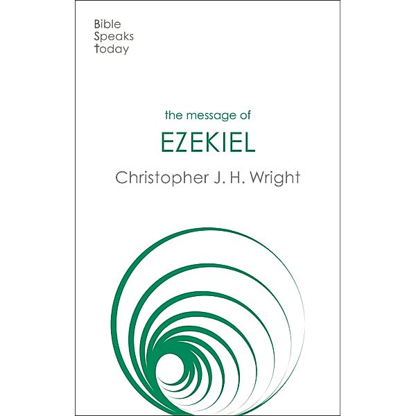 The Message of Ezekiel / The Bible Speaks Today Old Testament Bd.25, Christopher J H Wright
