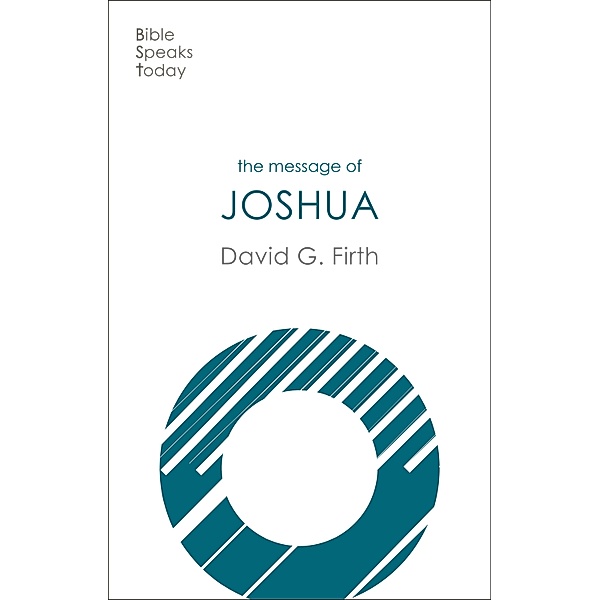 The Message of Joshua / The Bible Speaks Today Old Testament Bd.7, David G Firth