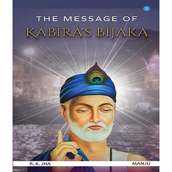 The Message of Kabira's Bijaka, R. K. Jha, Manju