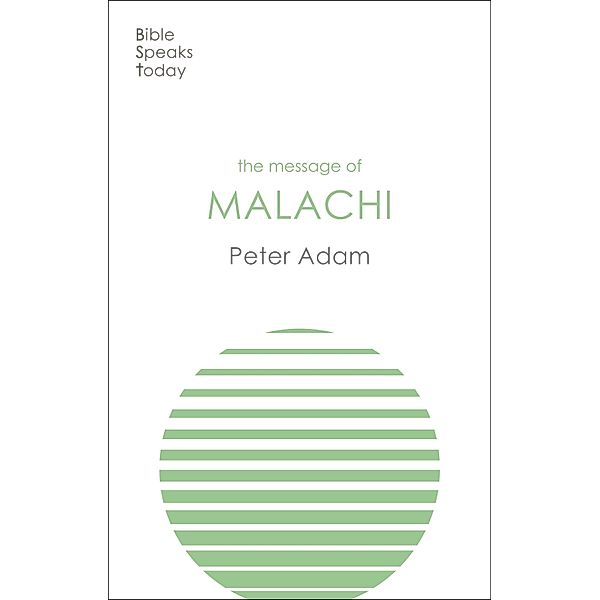 The Message of Malachi / The Bible Speaks Today Old Testament Bd.33, Peter Adam