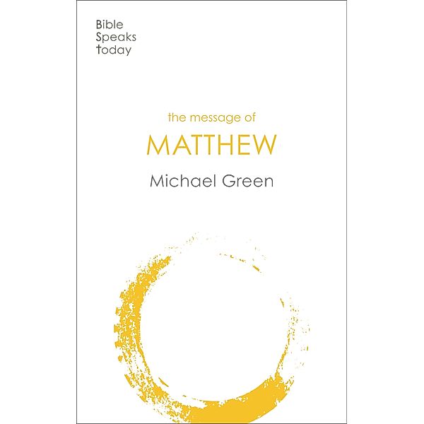 The Message of Matthew / The Bible Speaks Today New Testament Bd.1, Michael Green