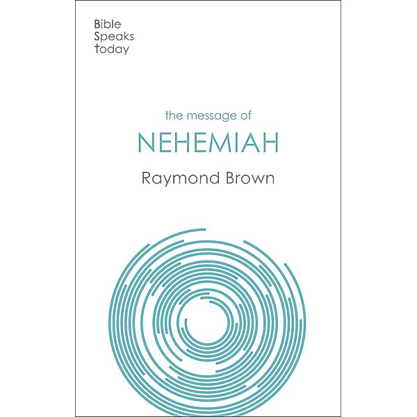 The Message of Nehemiah / The Bible Speaks Today Old Testament Bd.14, Brown; Raymond