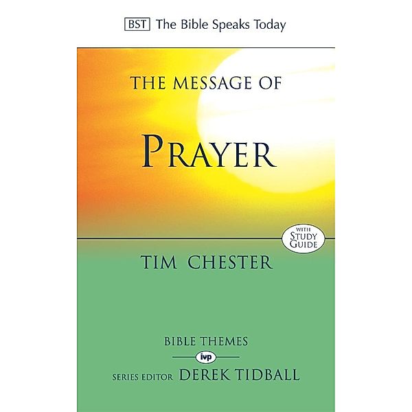 The Message of Prayer / The Bible Speaks Today Themes, Tim Chester