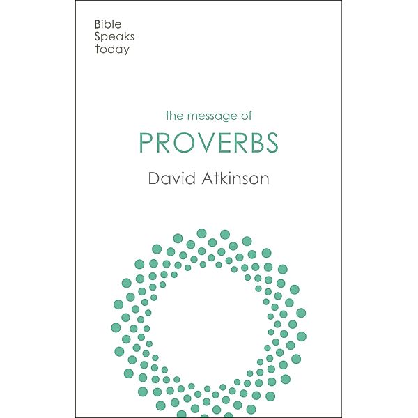 The Message of Proverbs / The Bible Speaks Today Old Testament Bd.19, David Atkinson