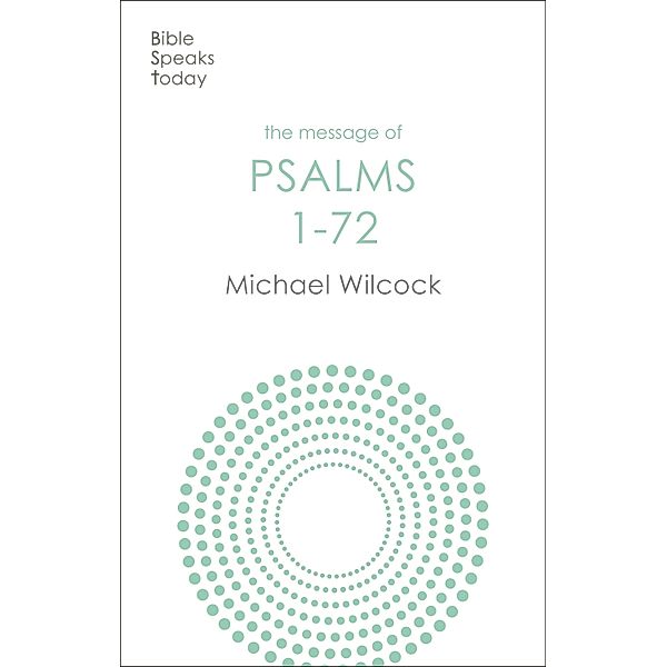 The Message of Psalms 1-72 / The Bible Speaks Today Old Testament Bd.17, Michael Wilcock