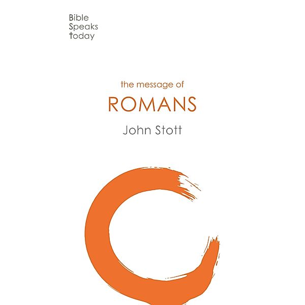 The Message of Romans / The Bible Speaks Today New Testament Bd.7, John Stott
