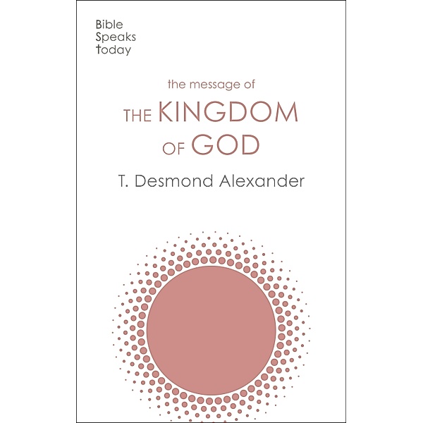The Message of the Kingdom of God / The Bible Speaks Today Themes, T. Desmond Alexander