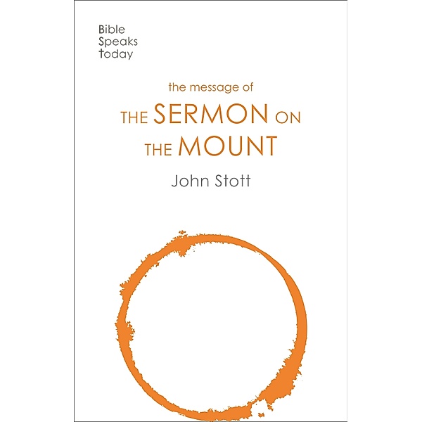 The Message of the Sermon on the Mount / The Bible Speaks Today New Testament Bd.5, John Stott