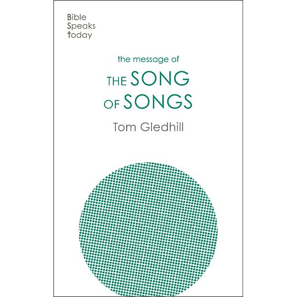 The Message of the Song of Songs / The Bible Speaks Today Old Testament Bd.21, Tom Gledhill