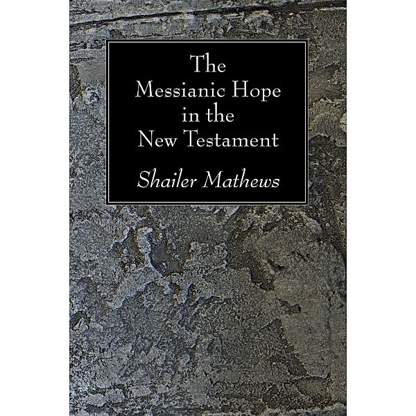 The Messianic Hope in the New Testament, Shailer Mathews