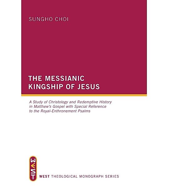 The Messianic Kingship of Jesus / WEST Theological Monograph Series Bd.3, Sungho Choi