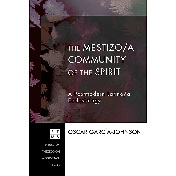 The Mestizo/a Community of the Spirit / Princeton Theological Monograph Series Bd.105, Oscar Garcia-Johnson