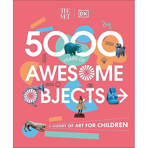 The Met 5000 Years of Awesome Objects / DK The Met, Aaron Rosen, Susie Hodge, Susie Brooks, Mary Richards