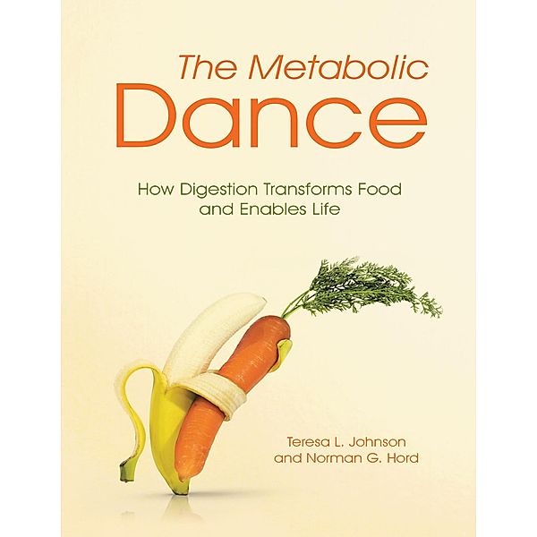 The Metabolic Dance: How Digestion Transforms Food and Enables Life, Teresa L. Johnson, Norman G. Hord
