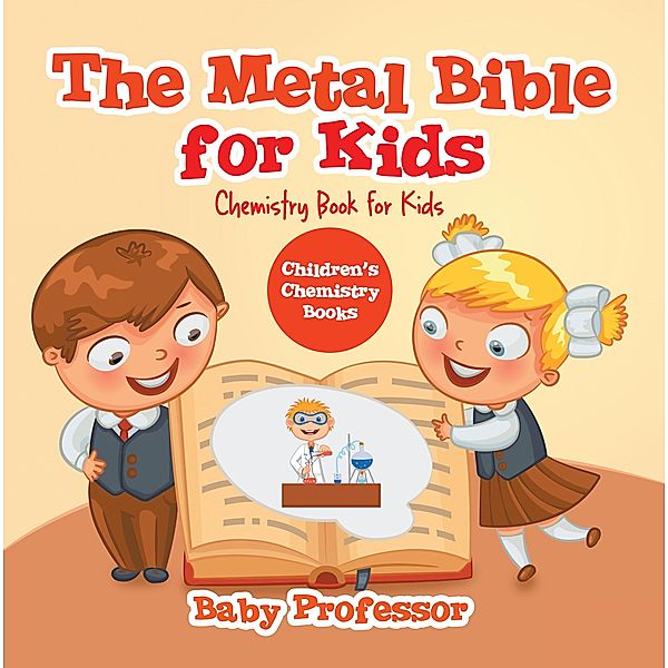 The Metal Bible for Kids : Chemistry Book for Kids | Children's Chemistry Books / Baby Professor, Baby