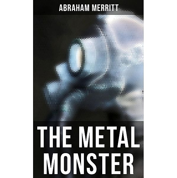 THE METAL MONSTER, Abraham Merritt